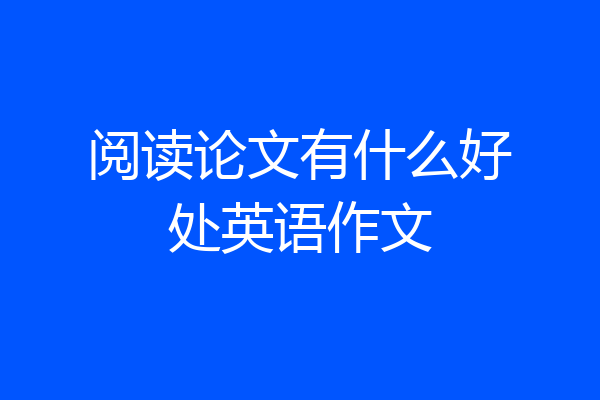 阅读论文有什么好处英语作文
