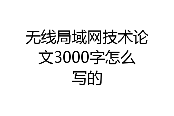 无线局域网技术论文3000字怎么写的
