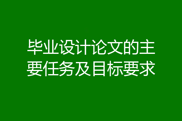 毕业设计论文的主要任务及目标要求
