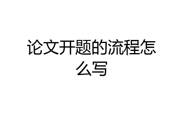 论文开题的流程怎么写