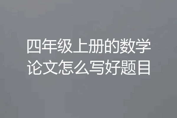四年级上册的数学论文怎么写好题目