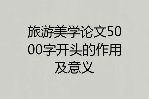 旅游美学论文5000字开头的作用及意义