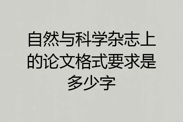 自然与科学杂志上的论文格式要求是多少字