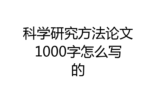 科学研究方法论文1000字怎么写的