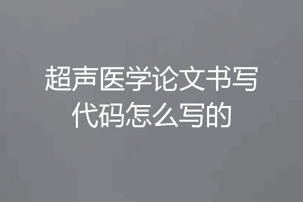 超声医学论文书写代码怎么写的