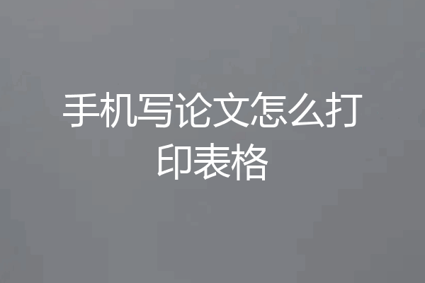 手机写论文怎么打印表格
