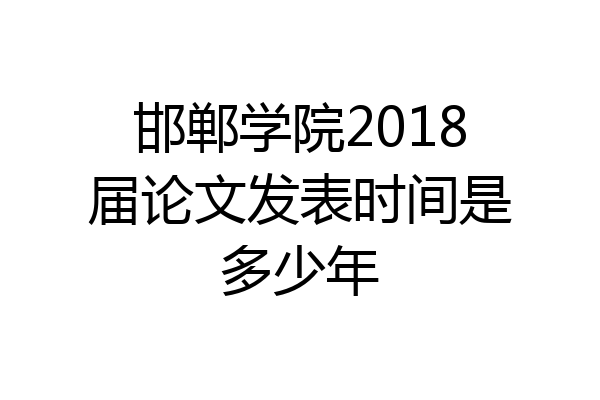 邯郸学院2018届论文发表时间是多少年