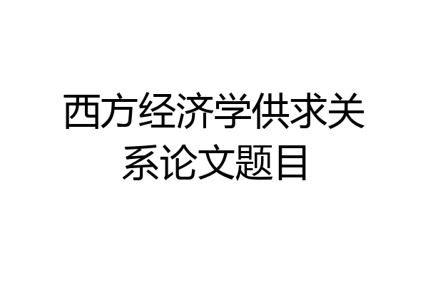 西方经济学供求关系论文题目