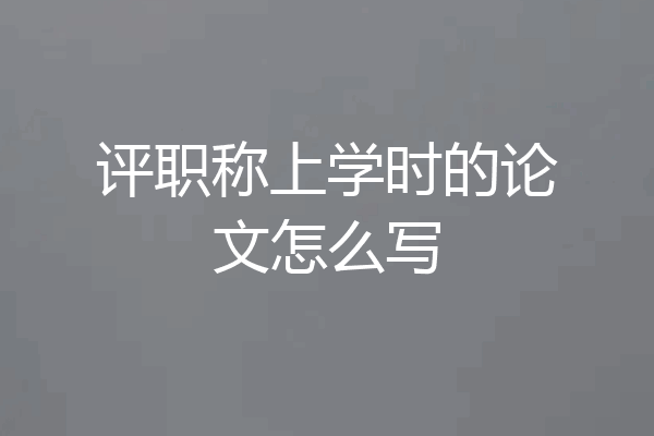 评职称上学时的论文怎么写