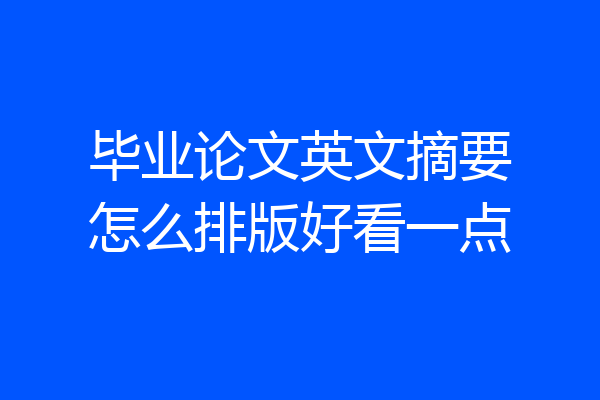 毕业论文英文摘要怎么排版好看一点