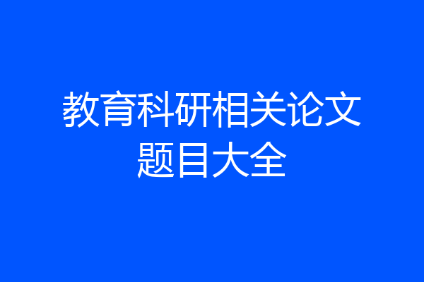 教育科研相关论文题目大全