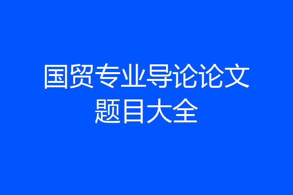 国贸专业导论论文题目大全