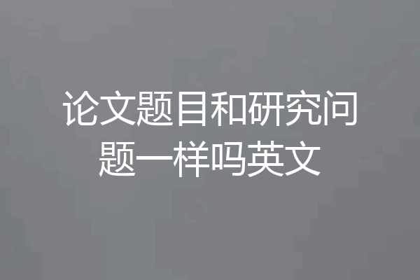 论文题目和研究问题一样吗英文