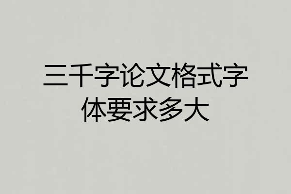 三千字论文格式字体要求多大