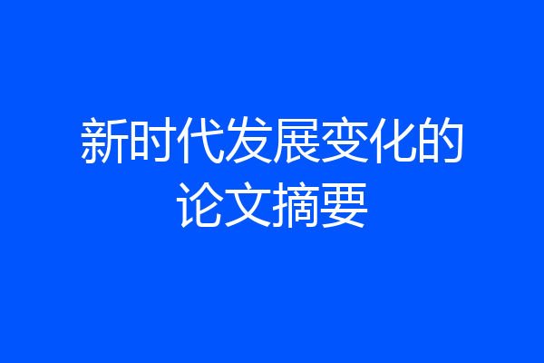 新时代发展变化的论文摘要
