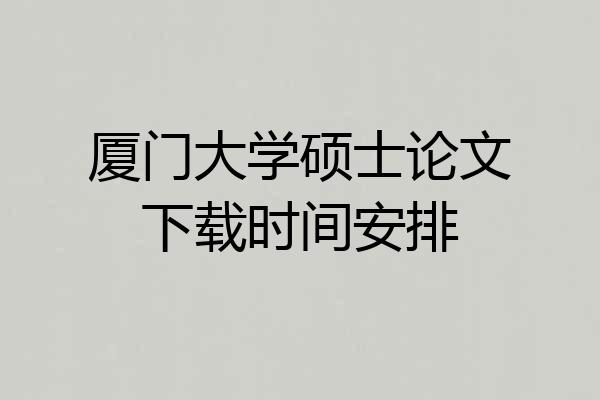 厦门大学硕士论文下载时间安排