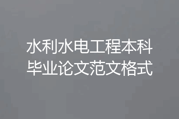 水利水电工程本科毕业论文范文格式