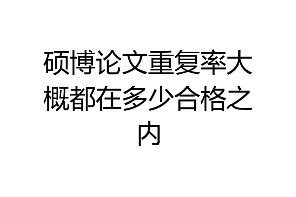 硕博论文重复率大概都在多少合格之内
