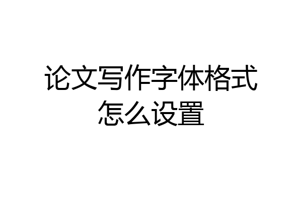 论文写作字体格式怎么设置