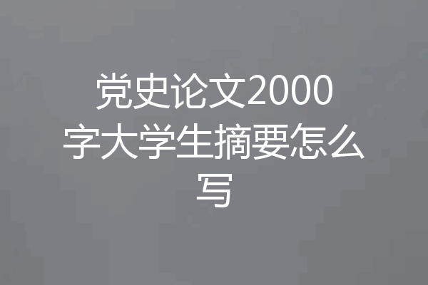 党史论文2000字大学生摘要怎么写