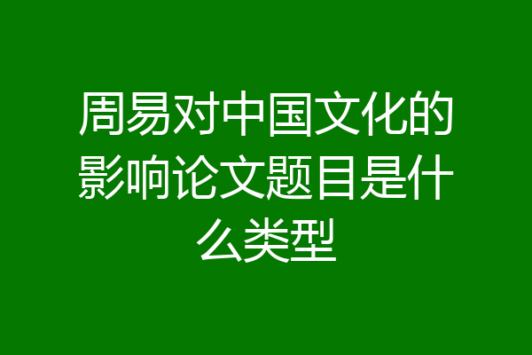周易对中国文化的影响论文题目是什么类型