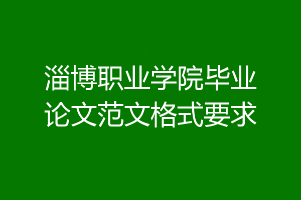 淄博职业学院毕业论文范文格式要求