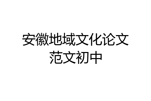 安徽地域文化论文范文初中