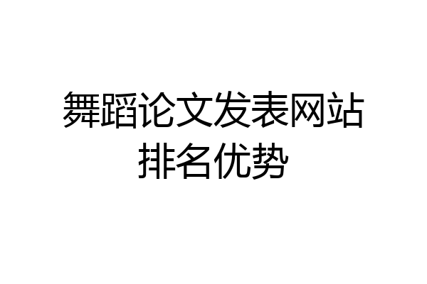 舞蹈论文发表网站排名优势