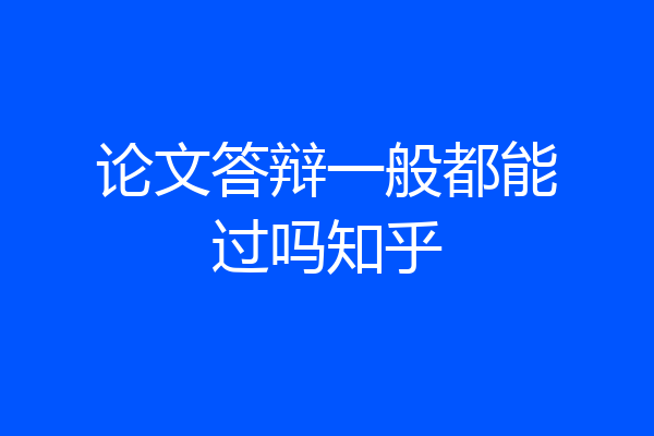 论文答辩一般都能过吗知乎