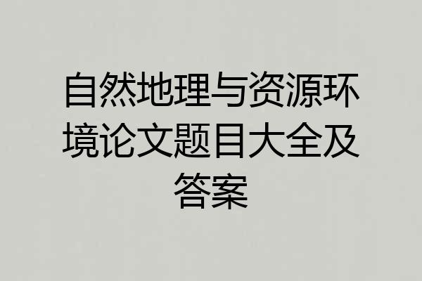自然地理与资源环境论文题目大全及答案