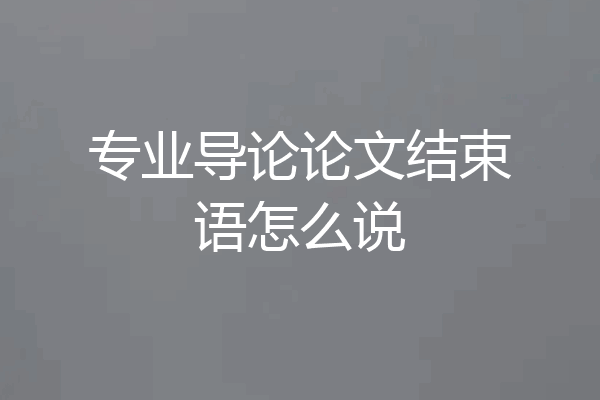 专业导论论文结束语怎么说