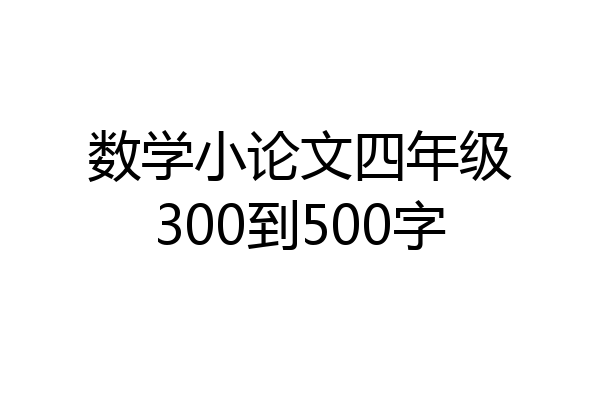 数学小论文四年级300到500字