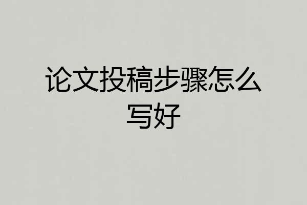 论文投稿步骤怎么写好