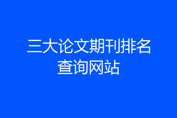 三大论文期刊排名查询网站