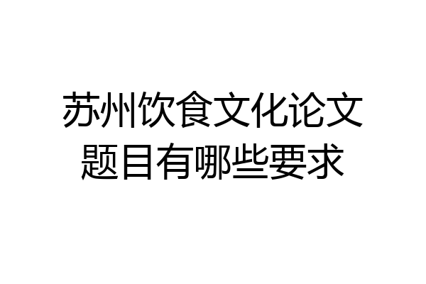 苏州饮食文化论文题目有哪些要求