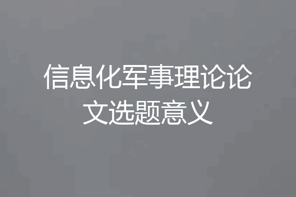信息化军事理论论文选题意义