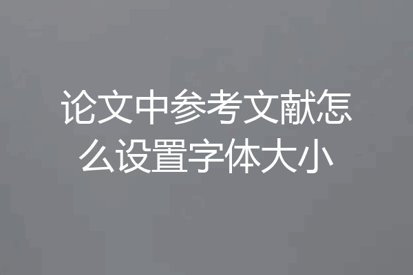 论文中参考文献怎么设置字体大小
