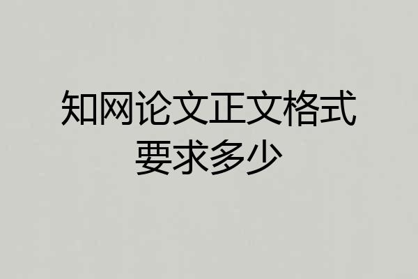 知网论文正文格式要求多少