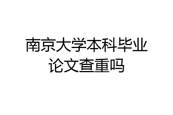 南京大学本科毕业论文查重吗
