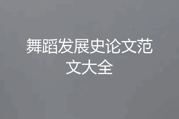 舞蹈发展史论文范文大全