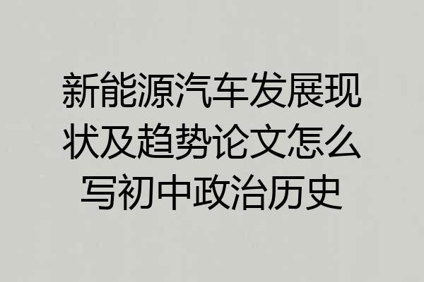 新能源汽车发展现状及趋势论文怎么写初中政治历史
