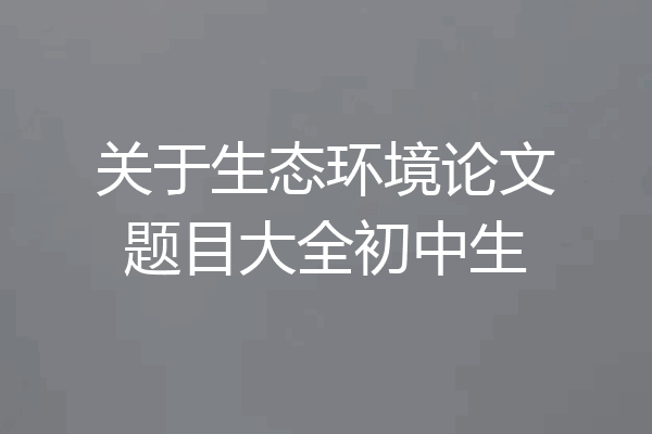 关于生态环境论文题目大全初中生