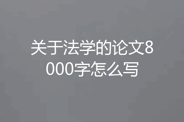 关于法学的论文8000字怎么写