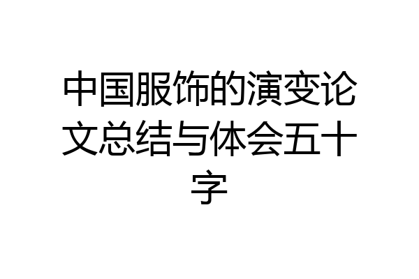 中国服饰的演变论文总结与体会五十字
