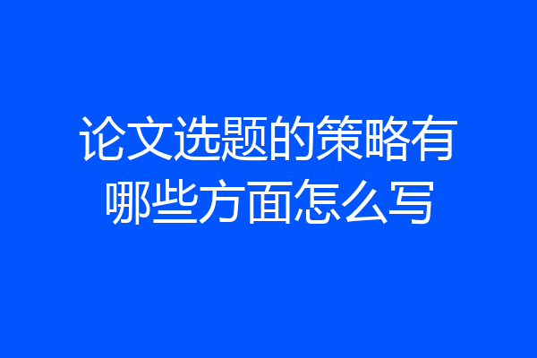 论文选题的策略有哪些方面怎么写
