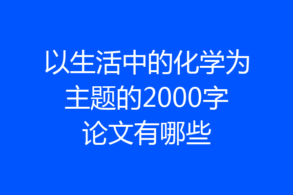 以生活中的化学为主题的2000字论文有哪些