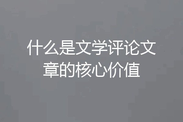 什么是文学评论文章的核心价值