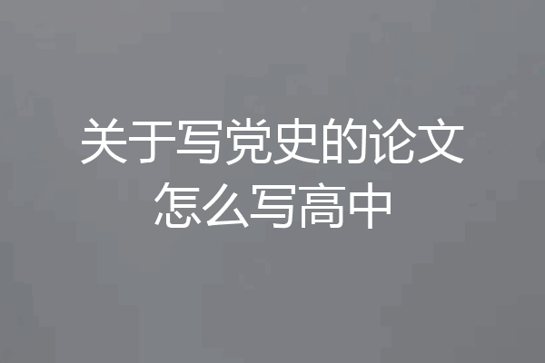 关于写党史的论文怎么写高中