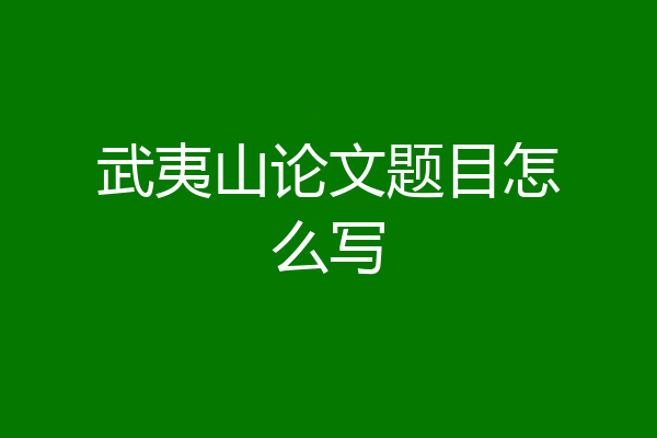 武夷山论文题目怎么写