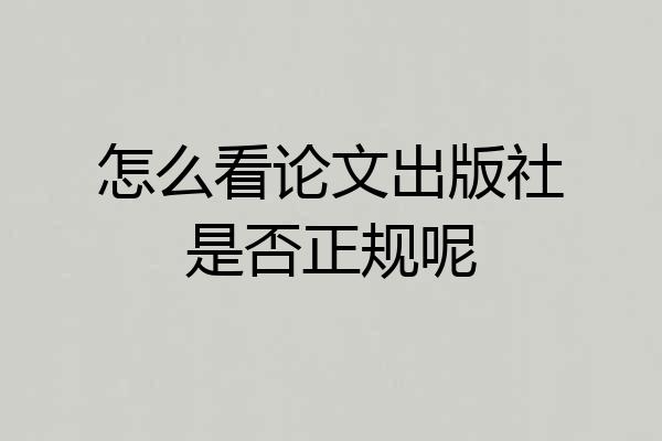 怎么看论文出版社是否正规呢
